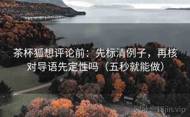 茶杯狐想评论前：先标清例子，再核对导语先定性吗（五秒就能做）