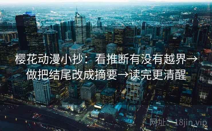 樱花动漫小抄：看推断有没有越界→做把结尾改成摘要→读完更清醒