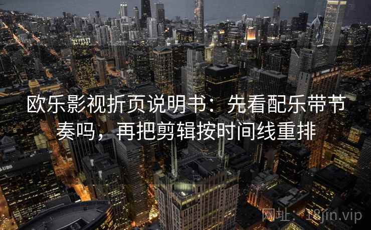 欧乐影视折页说明书：先看配乐带节奏吗，再把剪辑按时间线重排